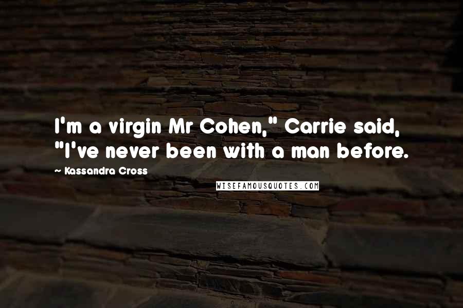 Kassandra Cross Quotes: I'm a virgin Mr Cohen," Carrie said, "I've never been with a man before.