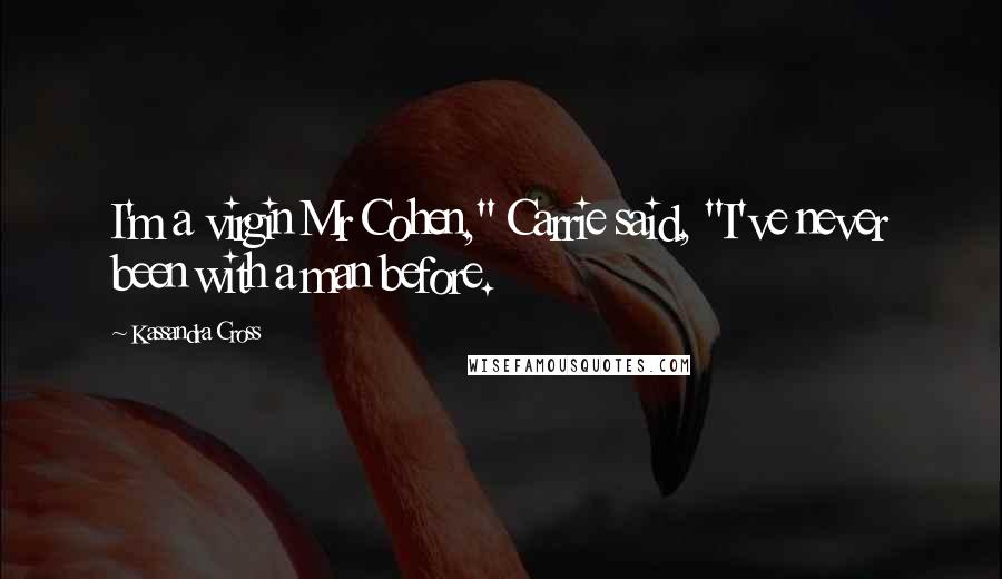 Kassandra Cross Quotes: I'm a virgin Mr Cohen," Carrie said, "I've never been with a man before.