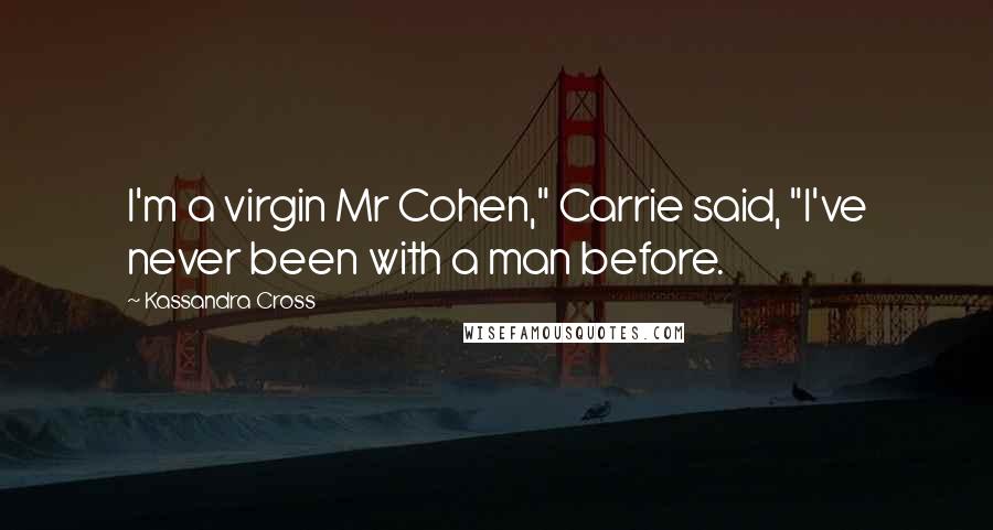 Kassandra Cross Quotes: I'm a virgin Mr Cohen," Carrie said, "I've never been with a man before.