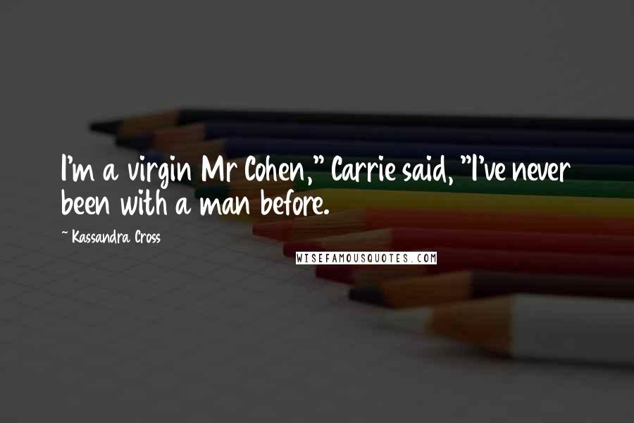 Kassandra Cross Quotes: I'm a virgin Mr Cohen," Carrie said, "I've never been with a man before.