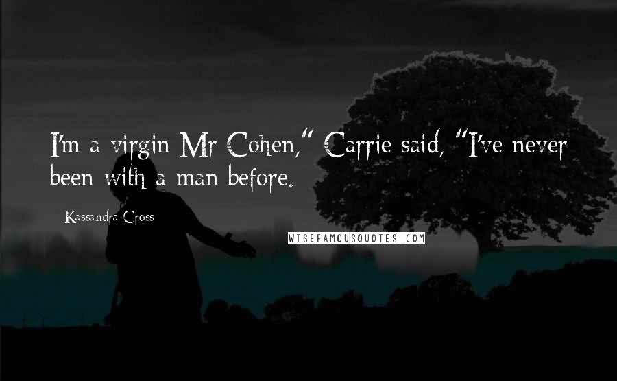 Kassandra Cross Quotes: I'm a virgin Mr Cohen," Carrie said, "I've never been with a man before.