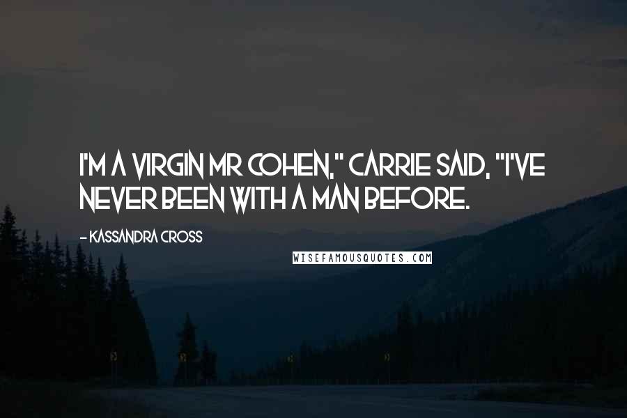 Kassandra Cross Quotes: I'm a virgin Mr Cohen," Carrie said, "I've never been with a man before.