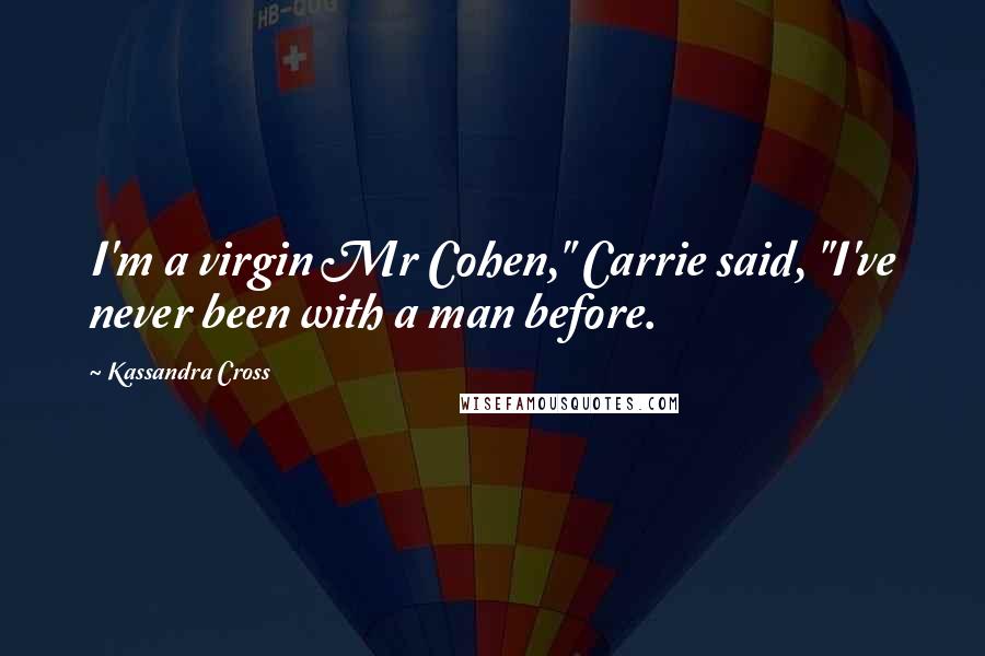 Kassandra Cross Quotes: I'm a virgin Mr Cohen," Carrie said, "I've never been with a man before.