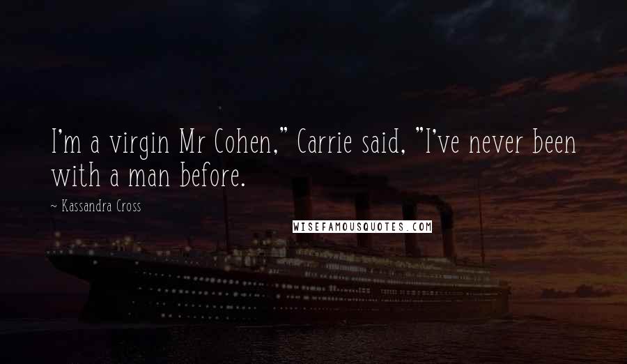 Kassandra Cross Quotes: I'm a virgin Mr Cohen," Carrie said, "I've never been with a man before.