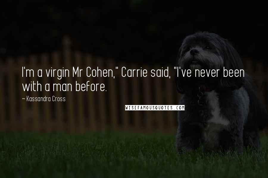 Kassandra Cross Quotes: I'm a virgin Mr Cohen," Carrie said, "I've never been with a man before.