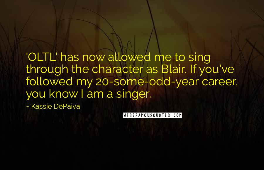 Kassie DePaiva Quotes: 'OLTL' has now allowed me to sing through the character as Blair. If you've followed my 20-some-odd-year career, you know I am a singer.