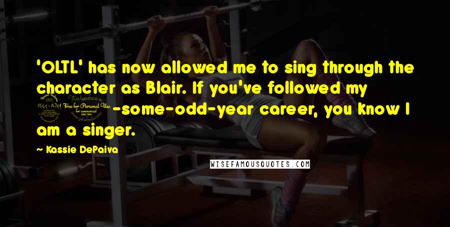 Kassie DePaiva Quotes: 'OLTL' has now allowed me to sing through the character as Blair. If you've followed my 20-some-odd-year career, you know I am a singer.