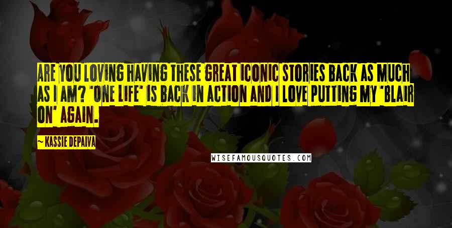 Kassie DePaiva Quotes: Are you loving having these great iconic stories back as much as I am? 'One Life' is back in action and I love putting my 'Blair on' again.