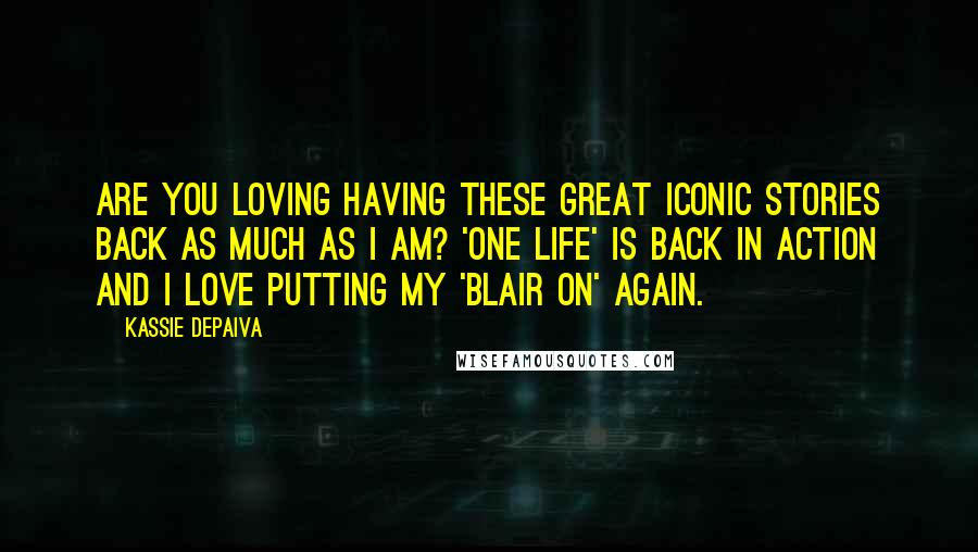 Kassie DePaiva Quotes: Are you loving having these great iconic stories back as much as I am? 'One Life' is back in action and I love putting my 'Blair on' again.