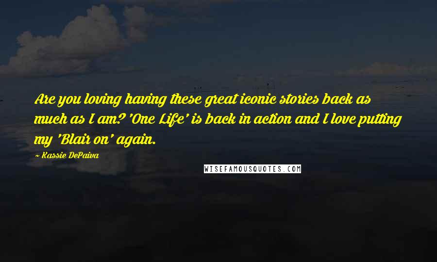 Kassie DePaiva Quotes: Are you loving having these great iconic stories back as much as I am? 'One Life' is back in action and I love putting my 'Blair on' again.