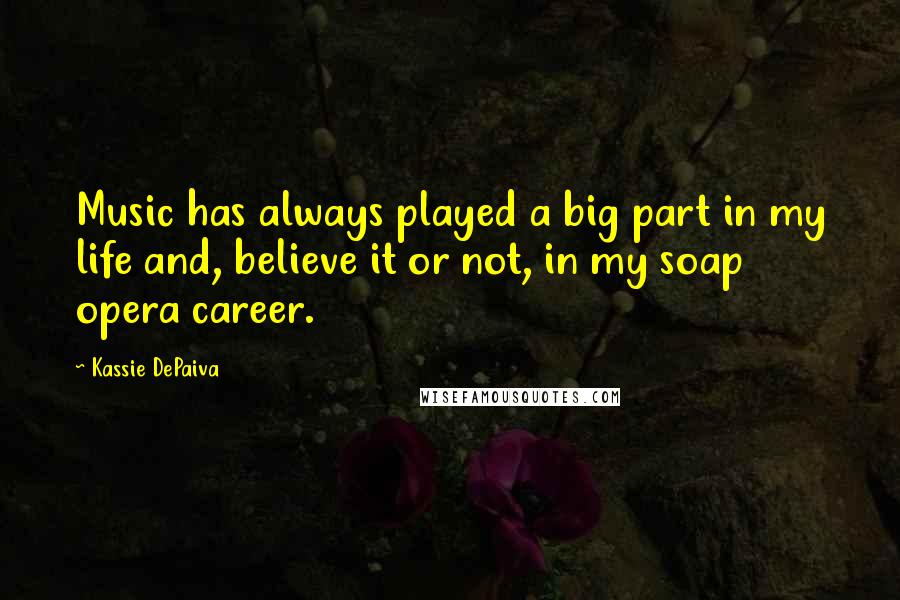 Kassie DePaiva Quotes: Music has always played a big part in my life and, believe it or not, in my soap opera career.