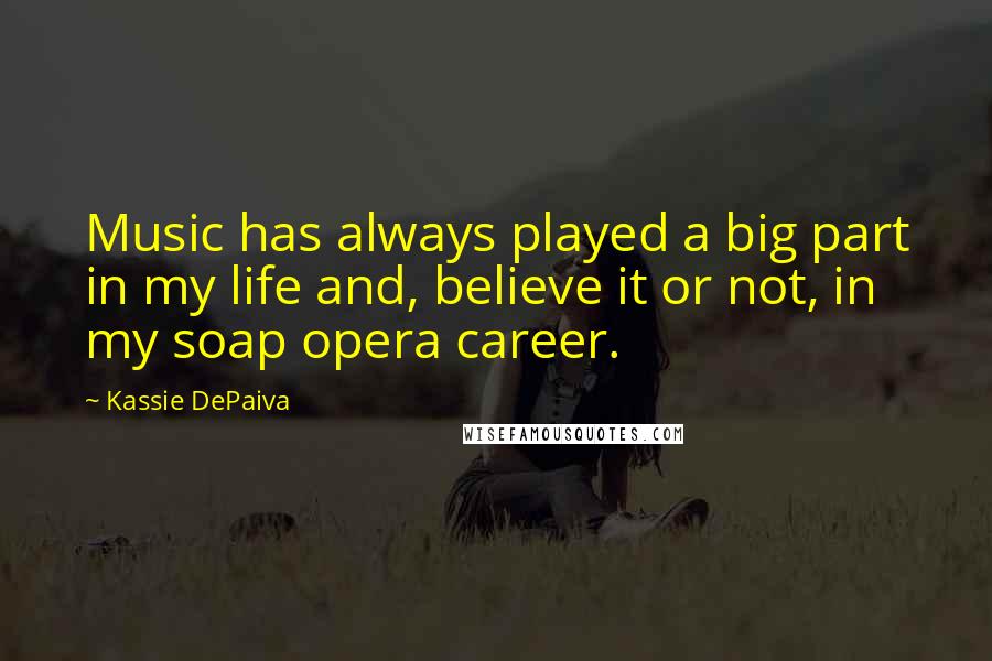 Kassie DePaiva Quotes: Music has always played a big part in my life and, believe it or not, in my soap opera career.