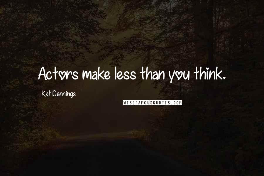 Kat Dennings Quotes: Actors make less than you think.