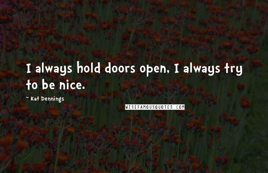 Kat Dennings Quotes: I always hold doors open, I always try to be nice.