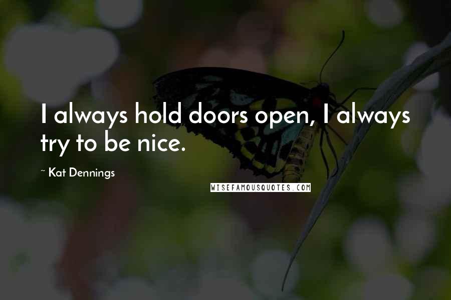 Kat Dennings Quotes: I always hold doors open, I always try to be nice.