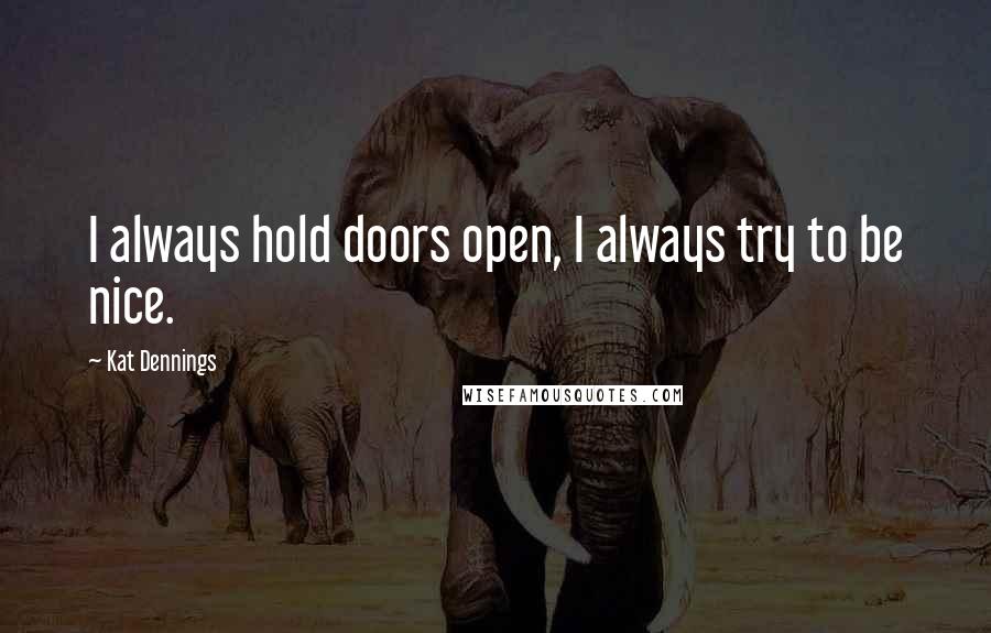 Kat Dennings Quotes: I always hold doors open, I always try to be nice.