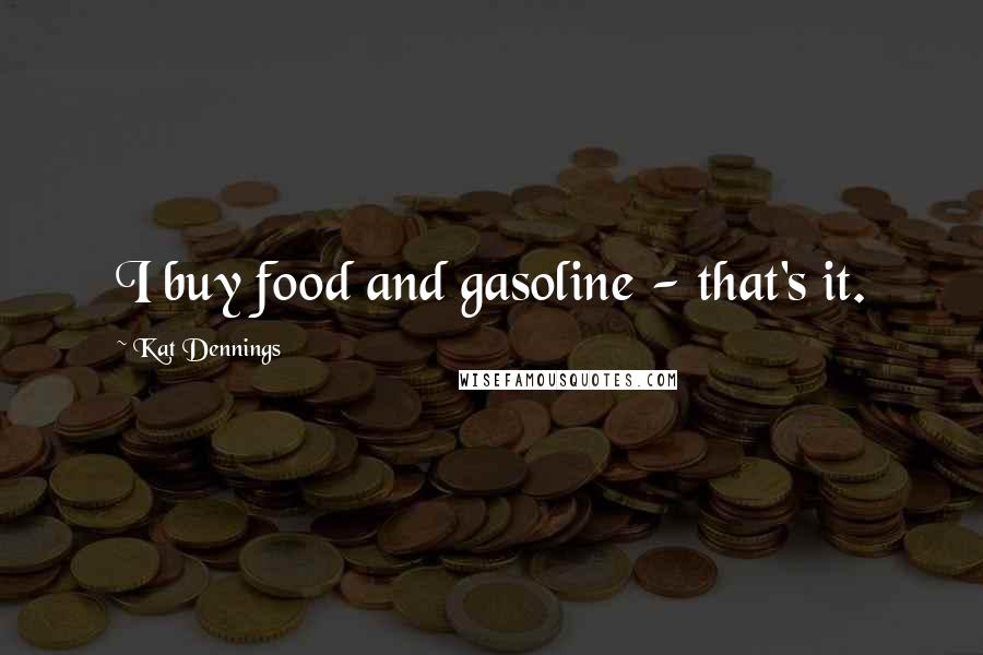 Kat Dennings Quotes: I buy food and gasoline - that's it.