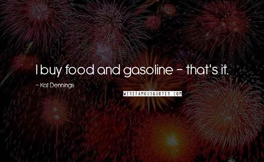 Kat Dennings Quotes: I buy food and gasoline - that's it.