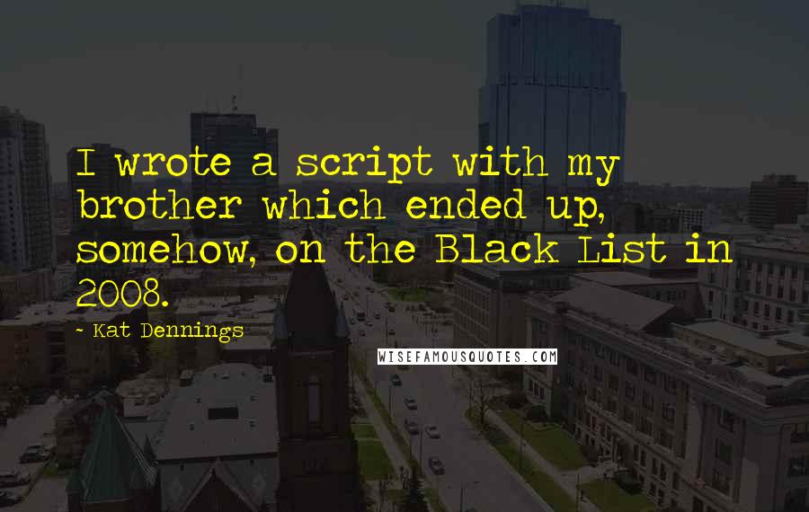 Kat Dennings Quotes: I wrote a script with my brother which ended up, somehow, on the Black List in 2008.