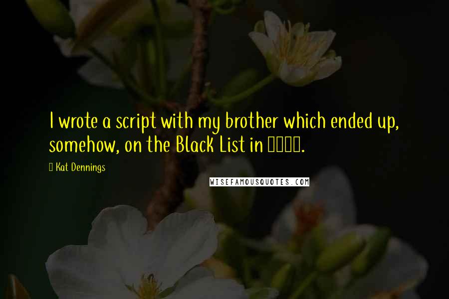 Kat Dennings Quotes: I wrote a script with my brother which ended up, somehow, on the Black List in 2008.