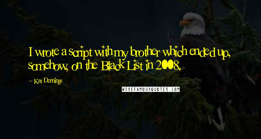 Kat Dennings Quotes: I wrote a script with my brother which ended up, somehow, on the Black List in 2008.