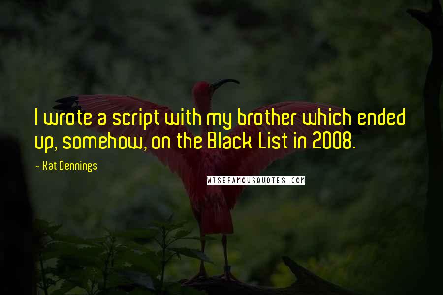 Kat Dennings Quotes: I wrote a script with my brother which ended up, somehow, on the Black List in 2008.