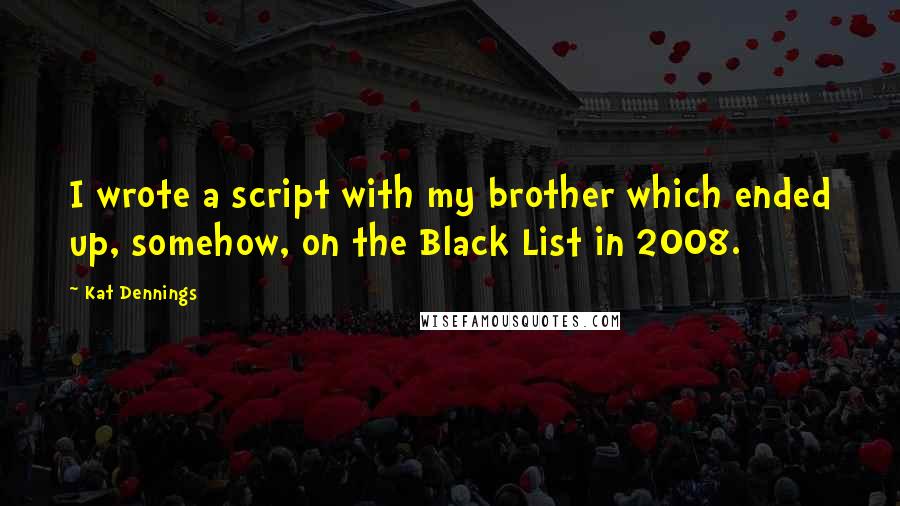 Kat Dennings Quotes: I wrote a script with my brother which ended up, somehow, on the Black List in 2008.