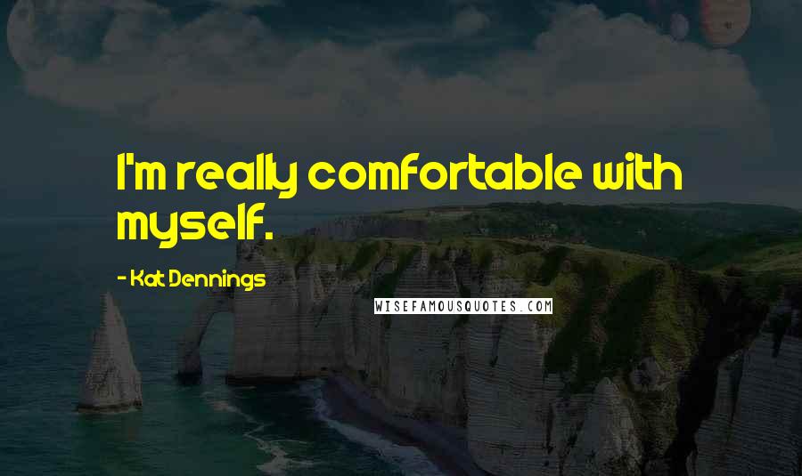 Kat Dennings Quotes: I'm really comfortable with myself.