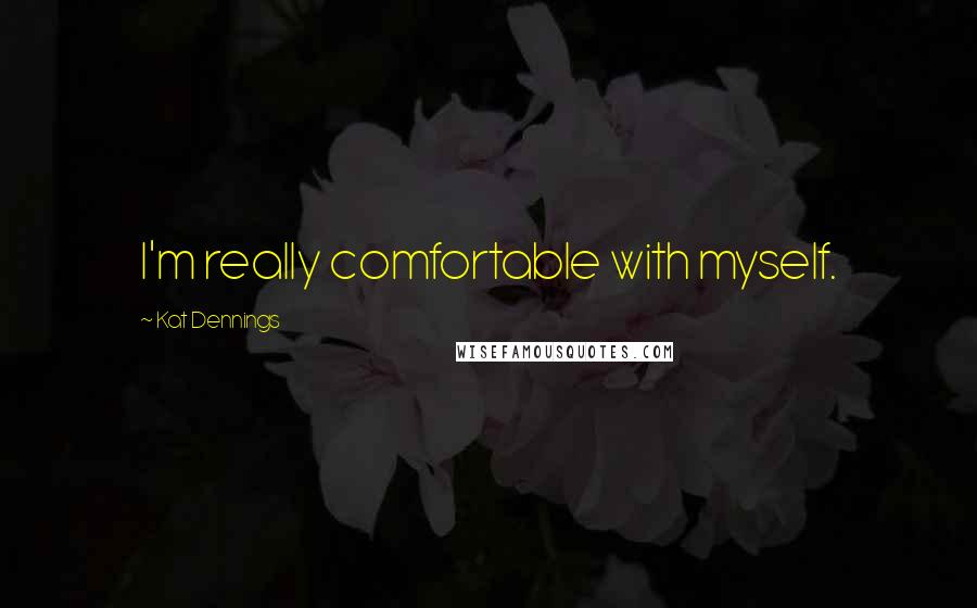 Kat Dennings Quotes: I'm really comfortable with myself.