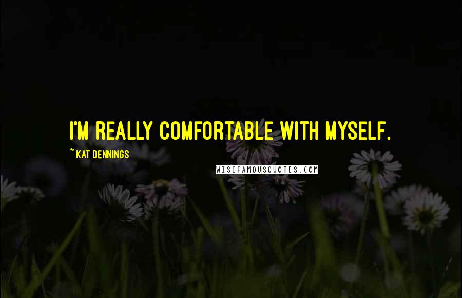 Kat Dennings Quotes: I'm really comfortable with myself.