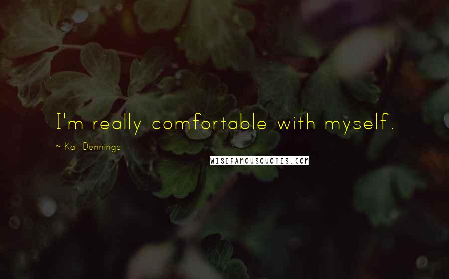 Kat Dennings Quotes: I'm really comfortable with myself.