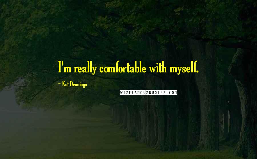 Kat Dennings Quotes: I'm really comfortable with myself.