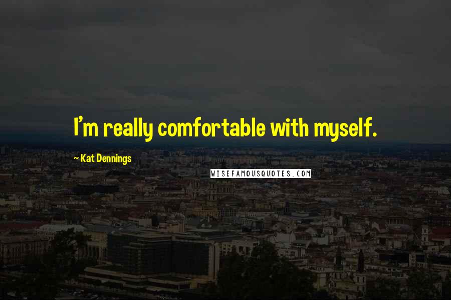 Kat Dennings Quotes: I'm really comfortable with myself.