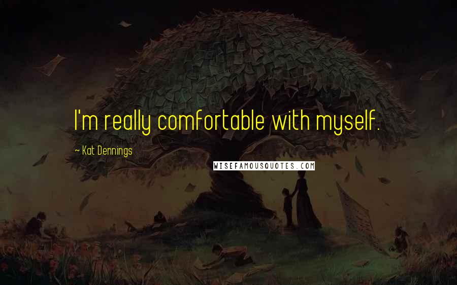 Kat Dennings Quotes: I'm really comfortable with myself.