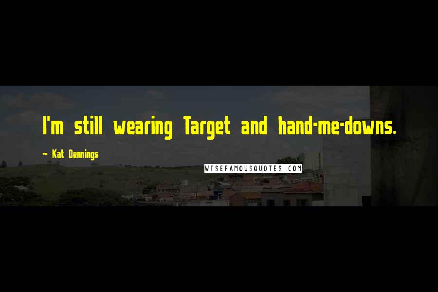 Kat Dennings Quotes: I'm still wearing Target and hand-me-downs.