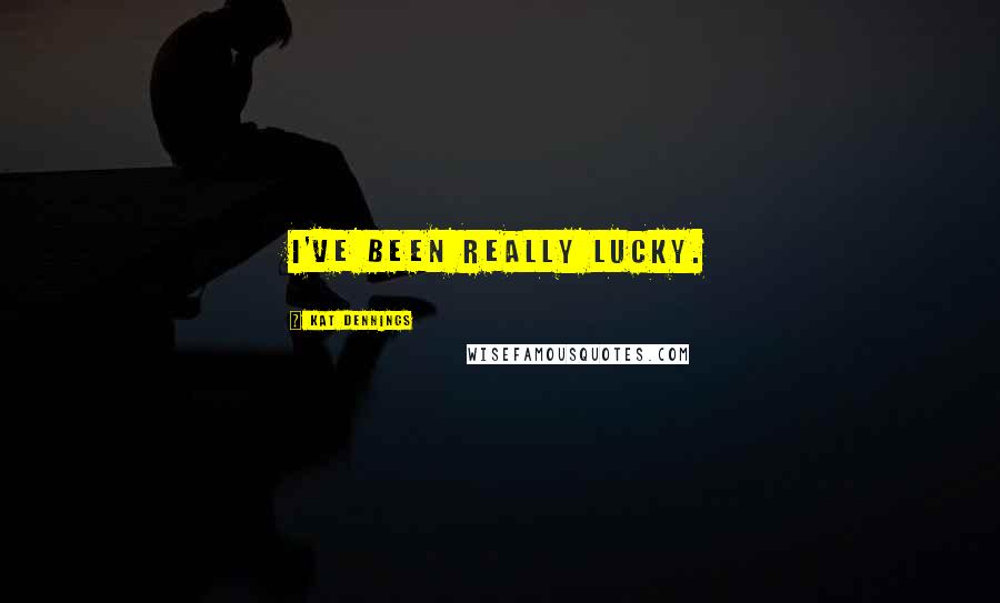 Kat Dennings Quotes: I've been really lucky.