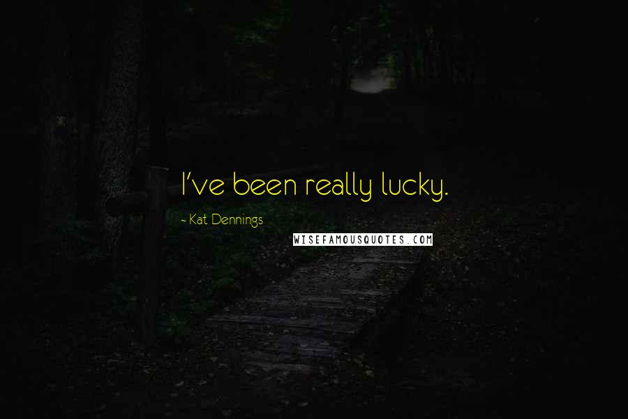 Kat Dennings Quotes: I've been really lucky.