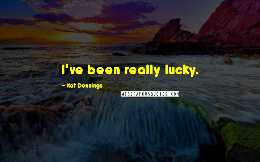 Kat Dennings Quotes: I've been really lucky.
