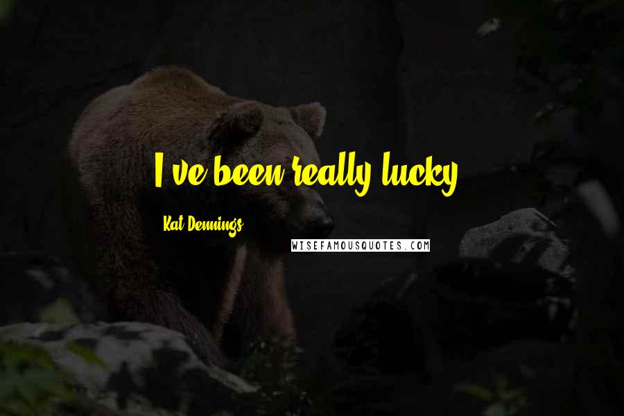 Kat Dennings Quotes: I've been really lucky.