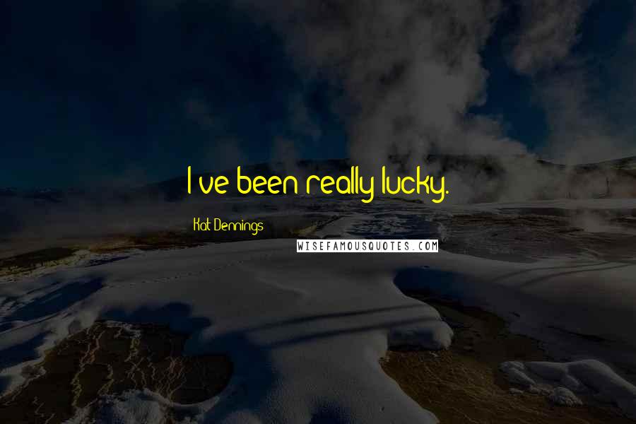 Kat Dennings Quotes: I've been really lucky.