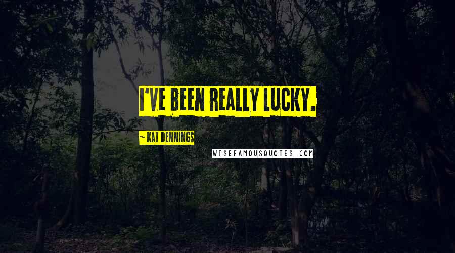 Kat Dennings Quotes: I've been really lucky.