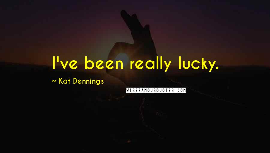 Kat Dennings Quotes: I've been really lucky.