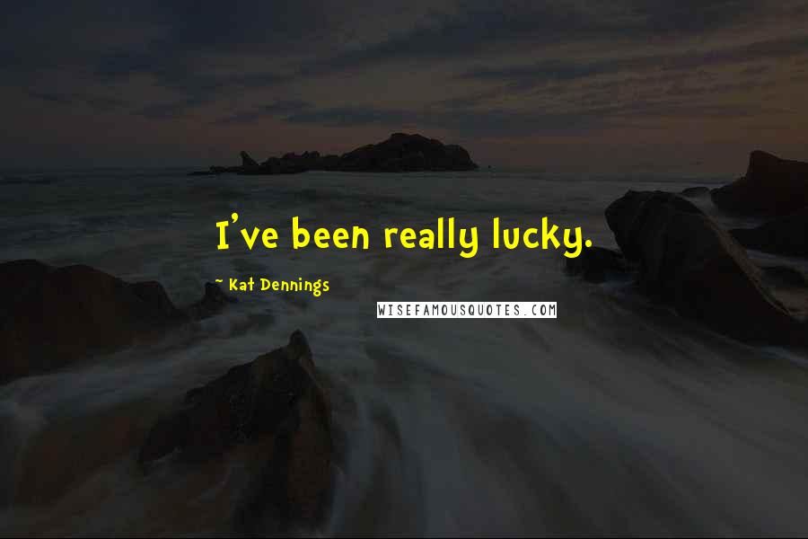 Kat Dennings Quotes: I've been really lucky.