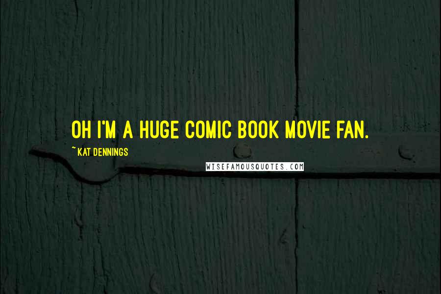 Kat Dennings Quotes: Oh I'm a huge comic book movie fan.