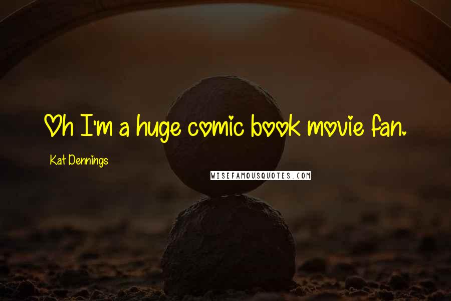 Kat Dennings Quotes: Oh I'm a huge comic book movie fan.