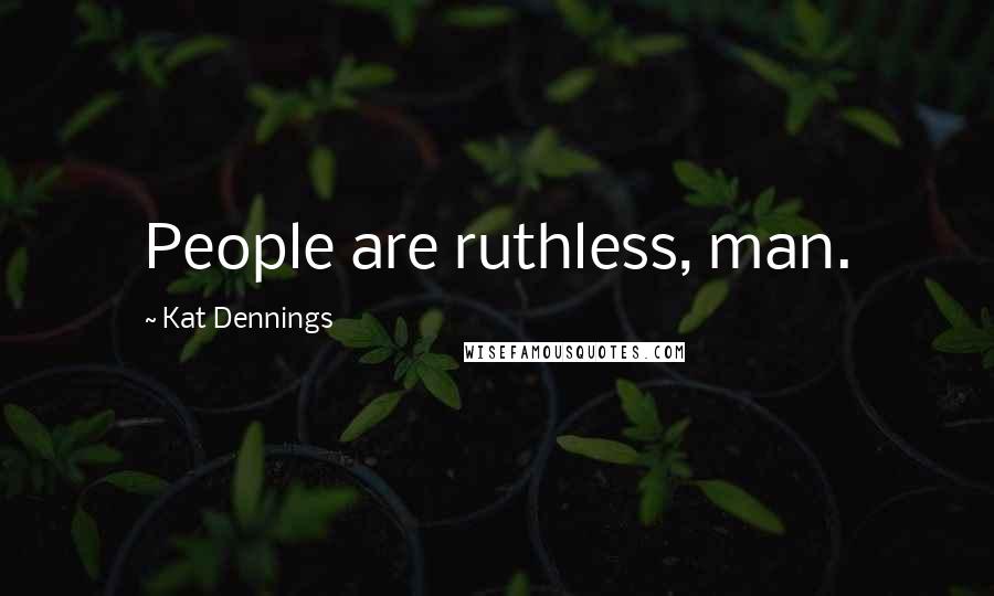 Kat Dennings Quotes: People are ruthless, man.