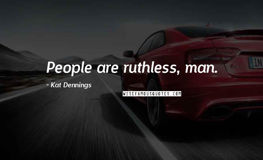 Kat Dennings Quotes: People are ruthless, man.