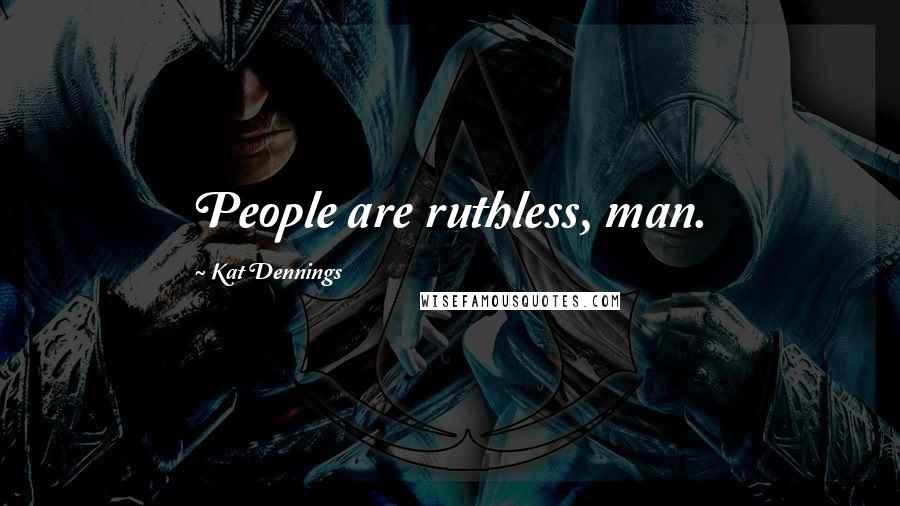 Kat Dennings Quotes: People are ruthless, man.