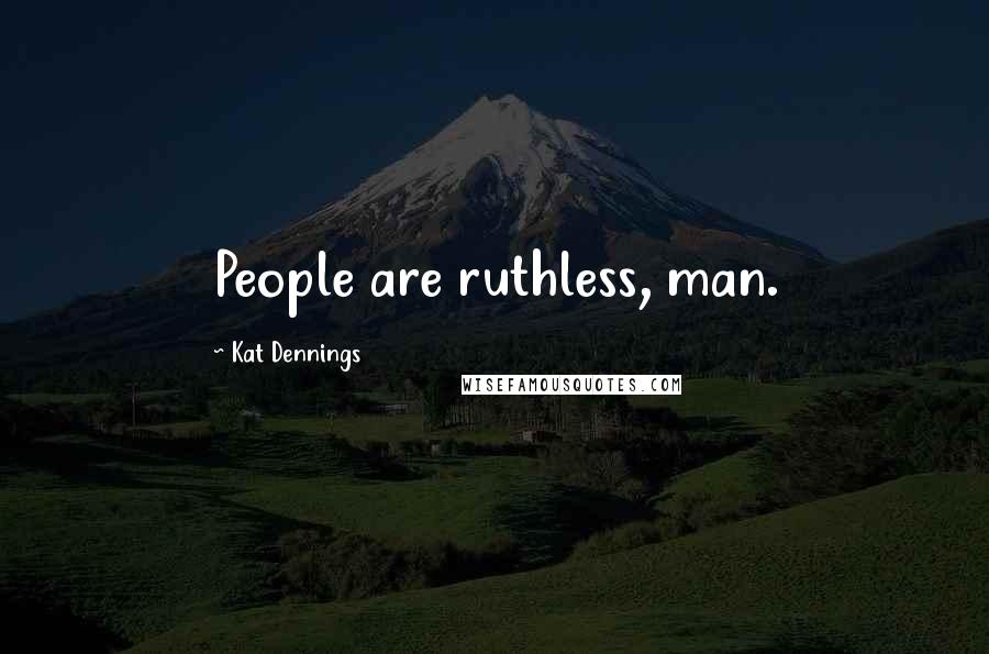 Kat Dennings Quotes: People are ruthless, man.