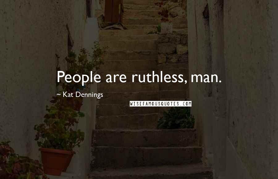 Kat Dennings Quotes: People are ruthless, man.